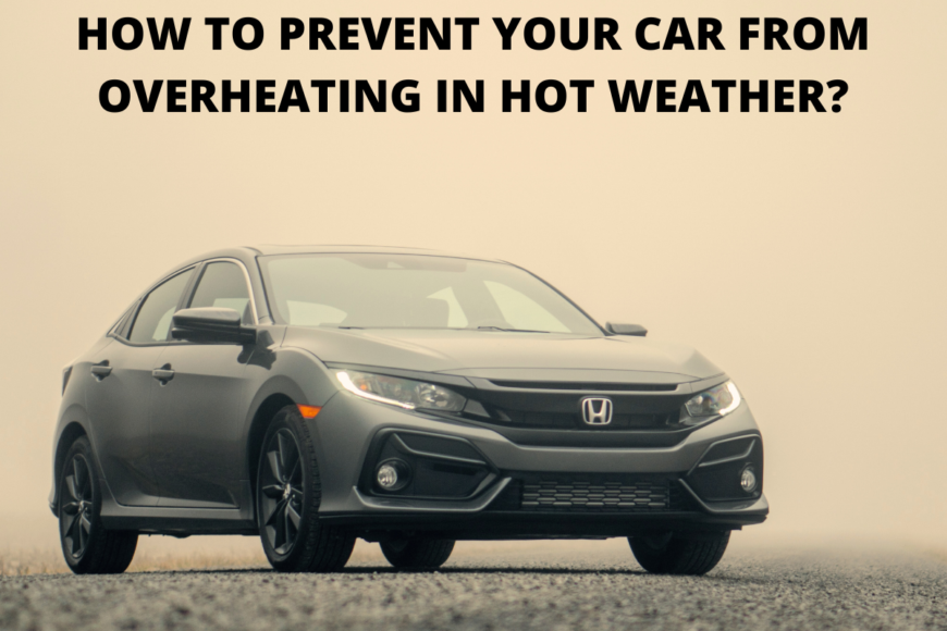 How to Prevent Your Car from Overheating in Hot Weather?